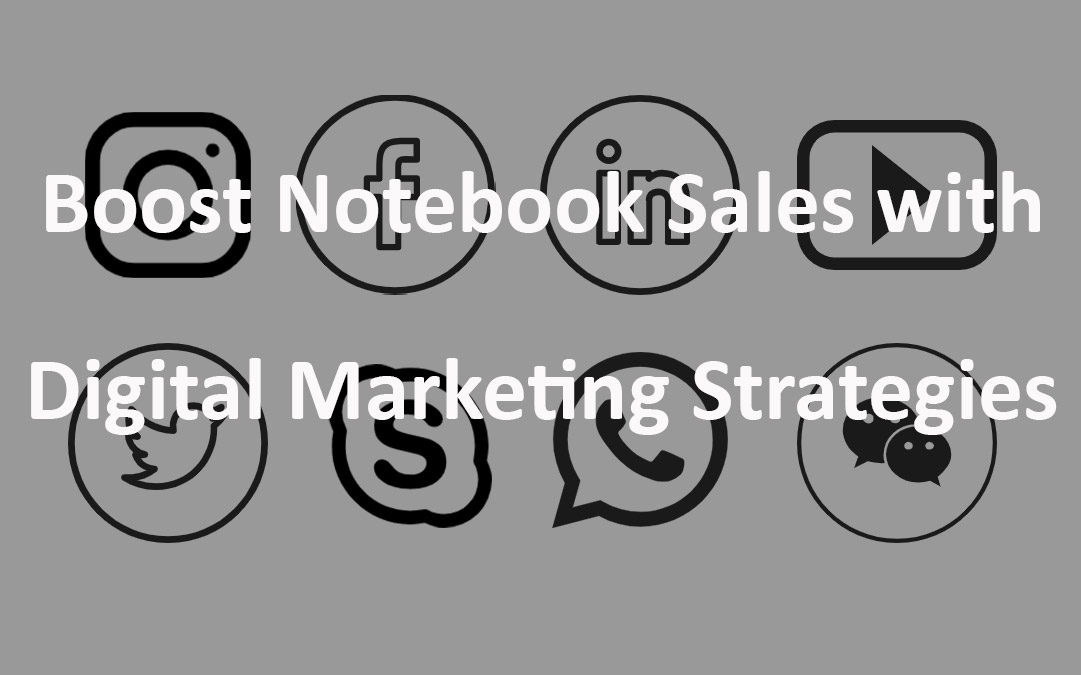 Boost Custom Notebook Sales with 10 Digital Marketing Strategies