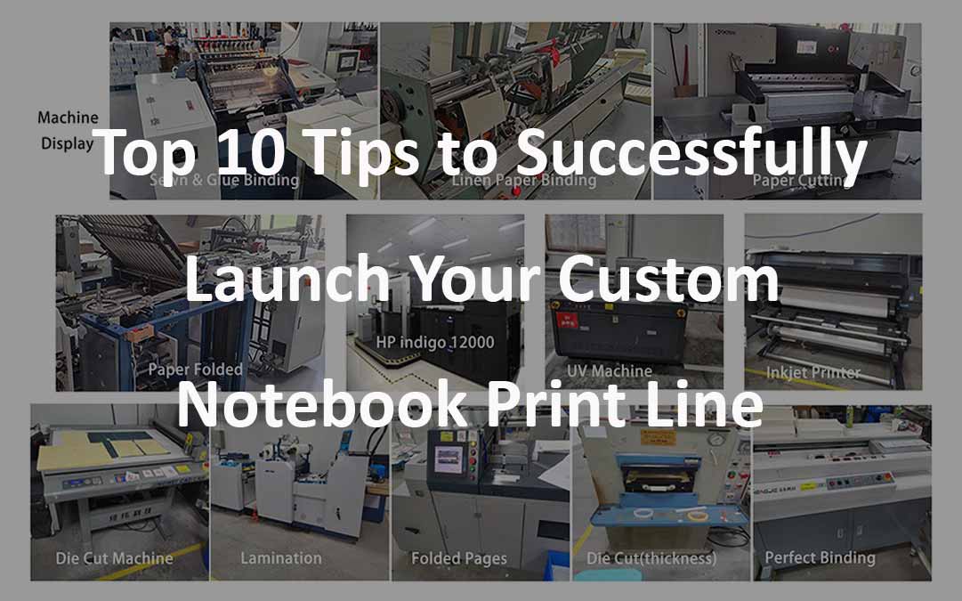 Top 10 Tips to Successfully Launch Your Custom Notebook Print Line