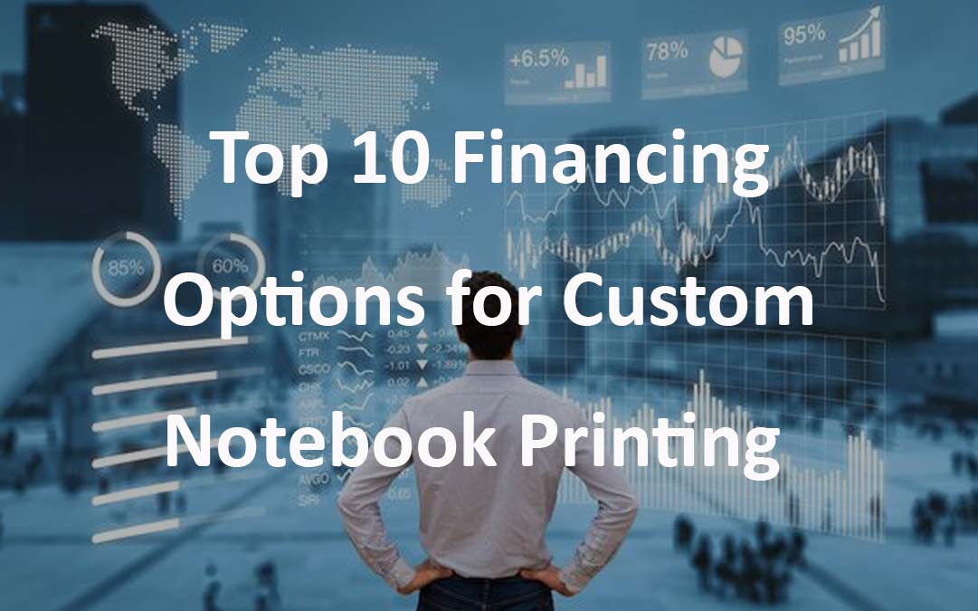 Top 10 Financing Options for Customized Notebook Printing