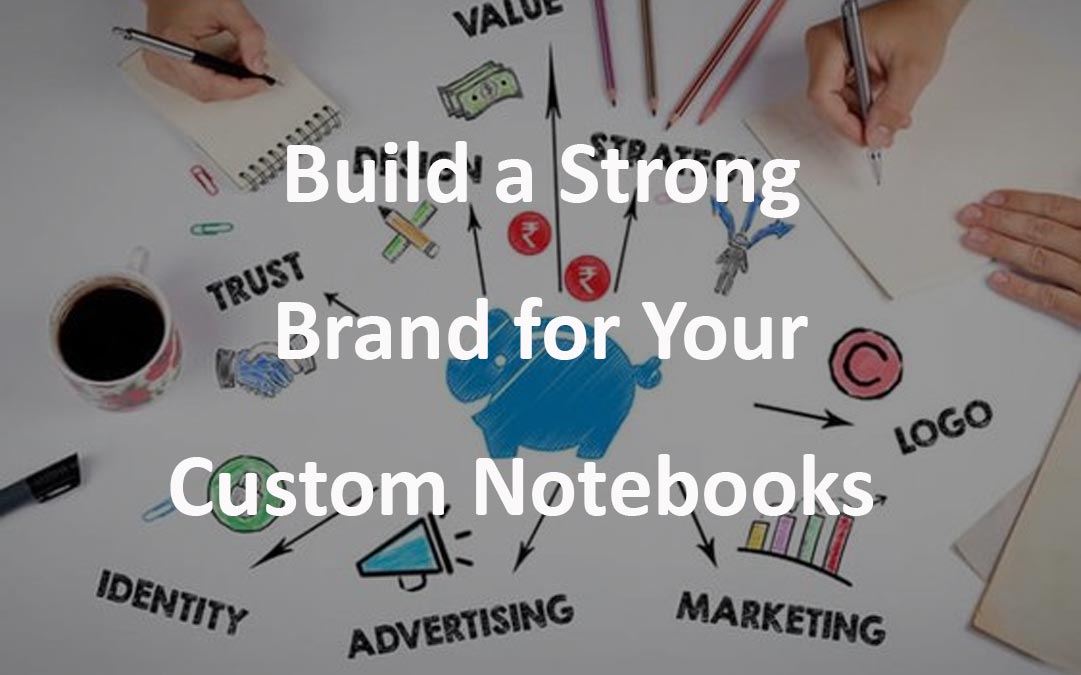 Build a Strong Brand for Your Print Custom Notebooks