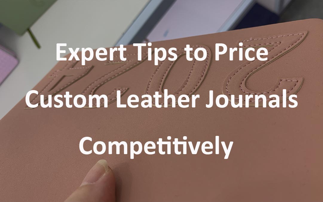 Expert Tips to Price Custom Leather Journals Competitively